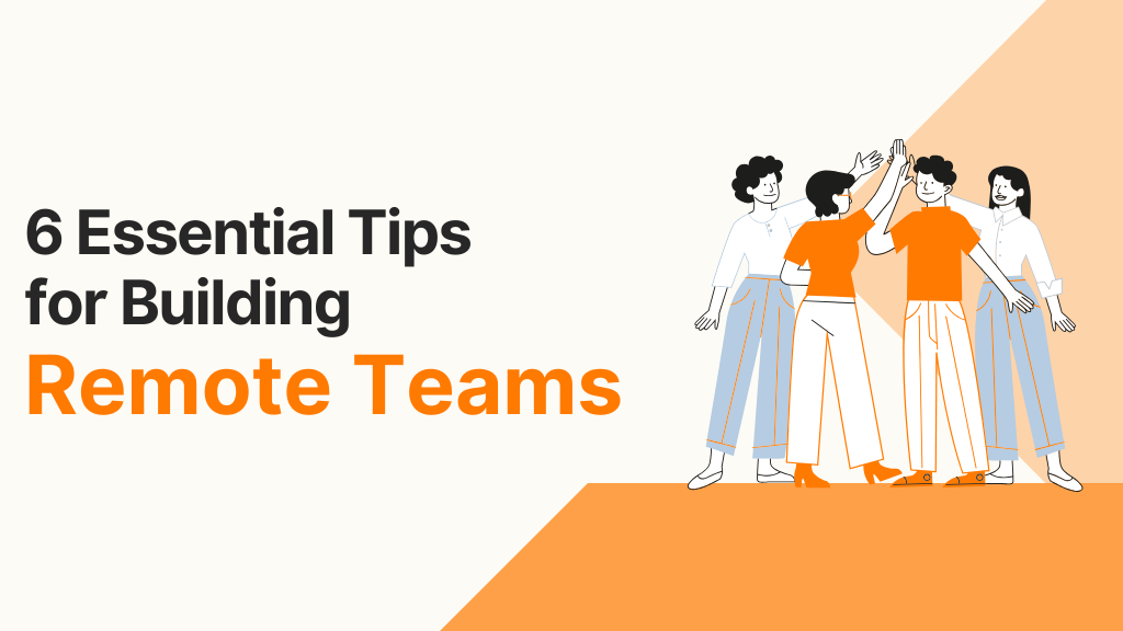 6 Essential Tips for Building Remote Teams